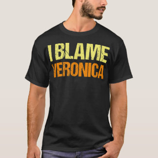 I Blame Veronica Funny Friends Humour Buddy Know I T-Shirt