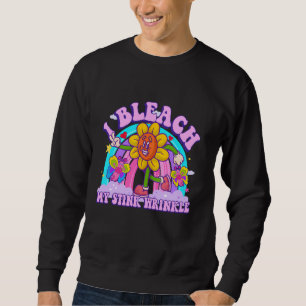 I Bleach My Stink Wrinkle Funny Sarcastic Inapprop Sweatshirt