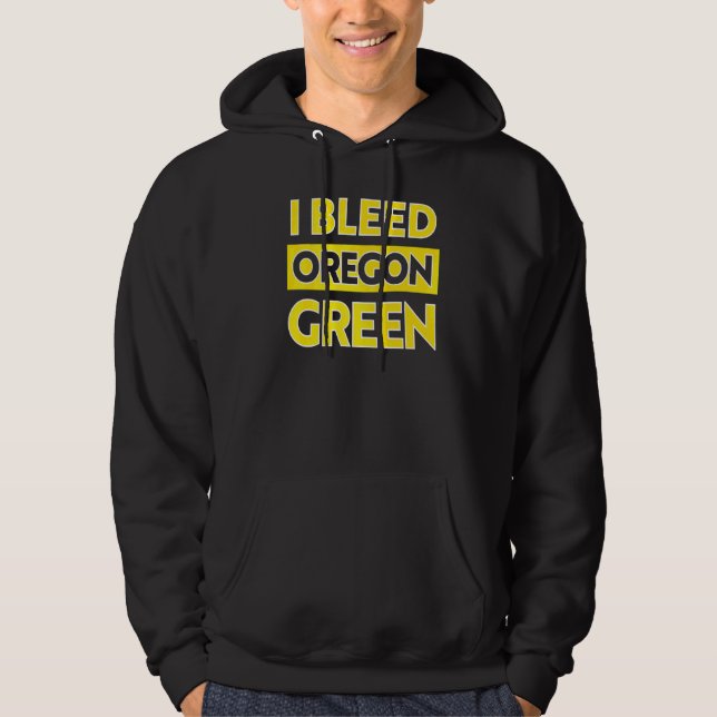 I Bleed Green Oregon Pride  1 Hoodie (Front)