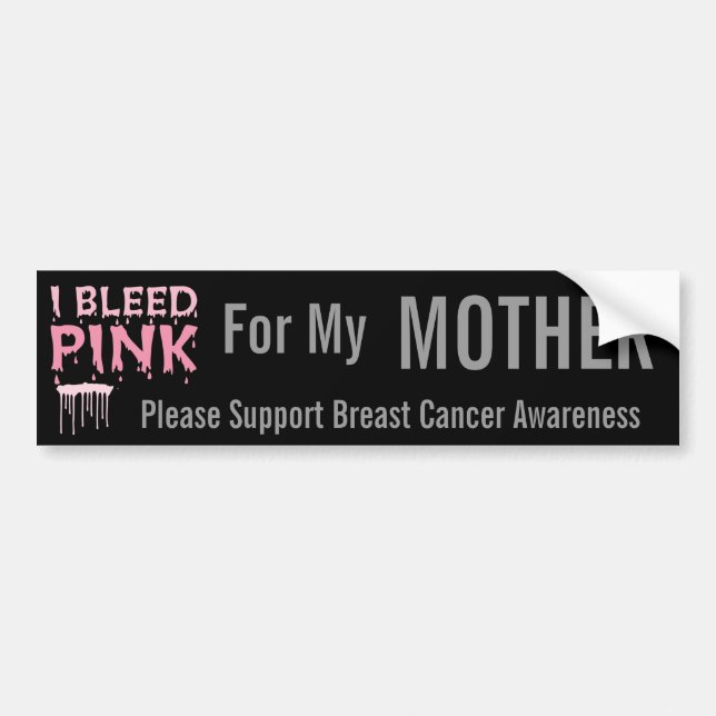 I bleed Pink For My Mother Breast Cancer Awareness Bumper Sticker (Front)