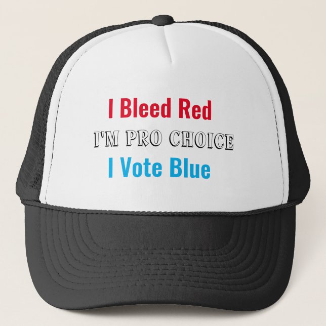 I Bleed Red I'm Pro Choice I Vote Blue  Trucker Hat (Front)