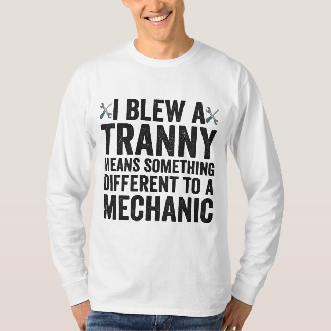 I Blew a Tranny Funny Auto Mechanic Repairman Gift T-Shirt (Front)