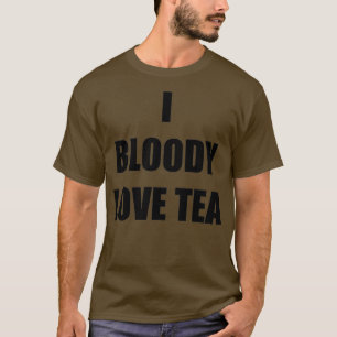 I Bloody Love Tea Funny Gift Idea T-Shirt