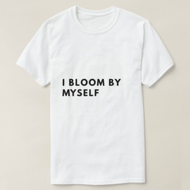 I bloom by myself T-Shirt (Design Front)