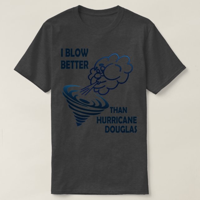 I Blow Better Than Hurricane Douglas  T-Shirt (Design Front)