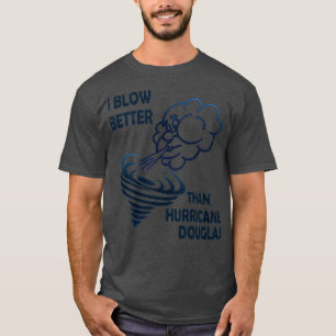 I Blow Better Than Hurricane Douglas T-Shirt