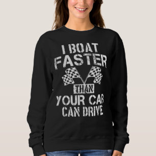 I Boat Faster Than Your Car Can Drive Drag Boat Ra Sweatshirt