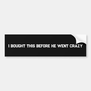 i bought this before he went crazy bumper sticker