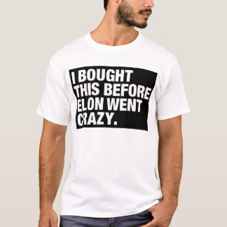 I BOUGHT THIS BEFORE MUSK WENT CRAZY. T-Shirt