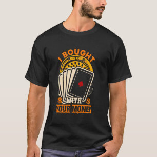 I Bought This Shirt With Your Money Casino Lover