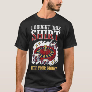 I Bought This Shirt With Your Money Poker Tourname