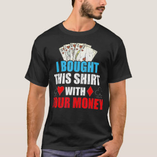 I Bought This Tee With Your Money Poker Gift For M
