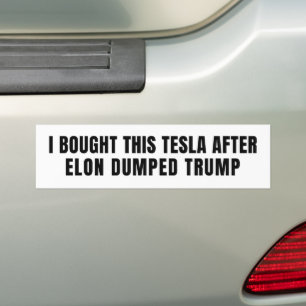 I bought this Tesla AFTER Elon dumped Trump Bumper Sticker