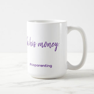 I bought this with his money. #coparenting mug.  coffee mug