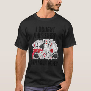 I Bought This With Your Money Funny Poker Graphic T-Shirt