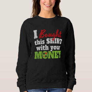 I Bought This With Your Money I Texas Holdem Casin Sweatshirt
