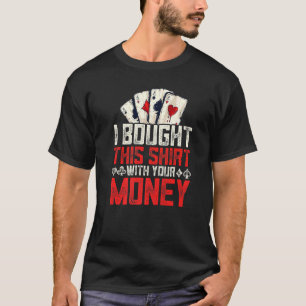 I Bought This With Your Money Poker Gamble T-Shirt