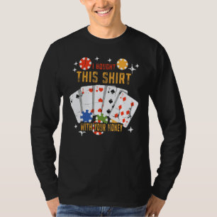 I Bought This  With Your Money  Poker Player T-Shirt