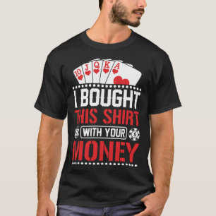 I Bought This With Your Money Poker T-Shirt
