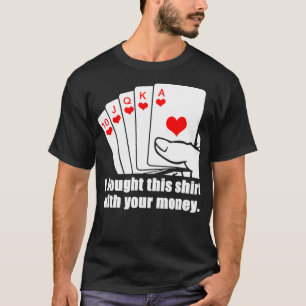 I Bought This With Your Money Tee Poker