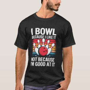 I Bowl Because I Like It Funny Bowling Lover Gift  T-Shirt