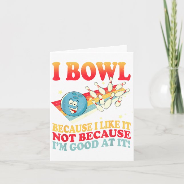 I Bowl Because I Like It Not Because I'm Good At I Card (Front)