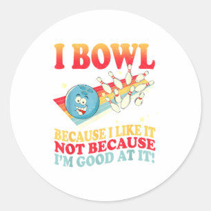 I Bowl Because I Like It Not Because I'm Good At I Classic Round Sticker
