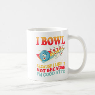 I Bowl Because I Like It Not Because I'm Good At I Coffee Mug