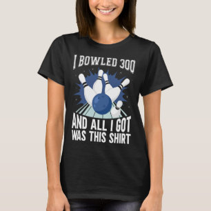 I Bowled 300 Bowler Funny Bowling T-Shirt