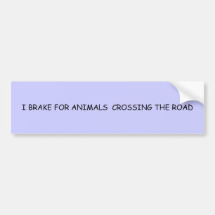I BRAKE FOR ANIMALS  CROSSING THE ROAD BUMPER STICKER