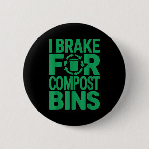 I brake for compost bins funny recycling quote 6 cm round badge