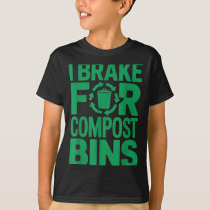 I brake for compost bins funny recycling quote T-Shirt