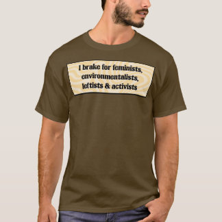 I Brake For Feminists Environmentalists Leftists A T-Shirt