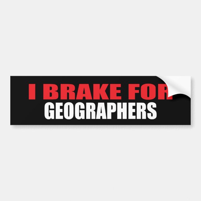 I Brake For Geographers Bumper Sticker (Front)