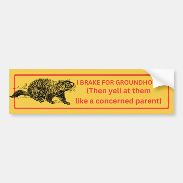 I Brake for Groundhogs Bumper Sticker (Front)