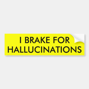 I BRAKE FOR HALLUCINATIONS BUMPER STICKER