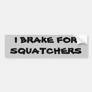 I brake for squatchers bumper sticker