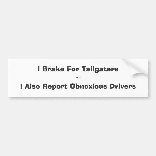 I Brake For Tailgaters~I Also Report Obnoxious ... Bumper Sticker (Front)