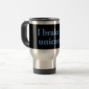 I Brake For Unicorns Travel Mug