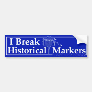 I Break Historical Markers Bumper Sticker