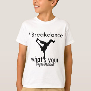 I Breakdance what's your super power T-Shirt