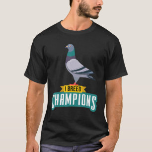 I Breed Champions  Pigeon Fancier Bird Enthusiast  T-Shirt