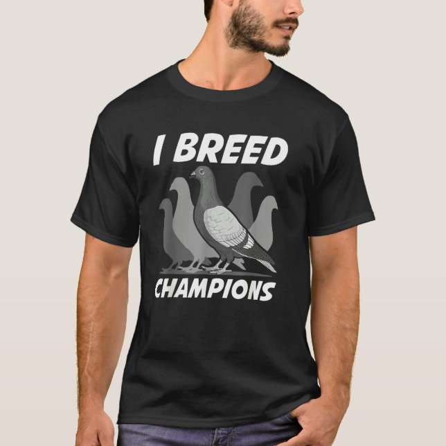 I Breed Champions   Pigeon Fancier Bird Enthusiast T-Shirt (Front)