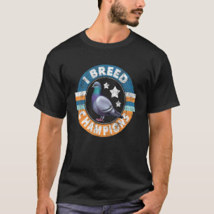 I Breed Champions Pigeon Racing Birdwatching Bre T-Shirt