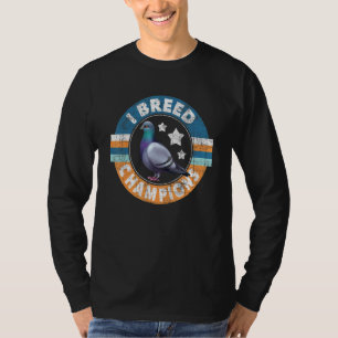 I Breed Champions Pigeon Racing Birdwatching Bre T-Shirt