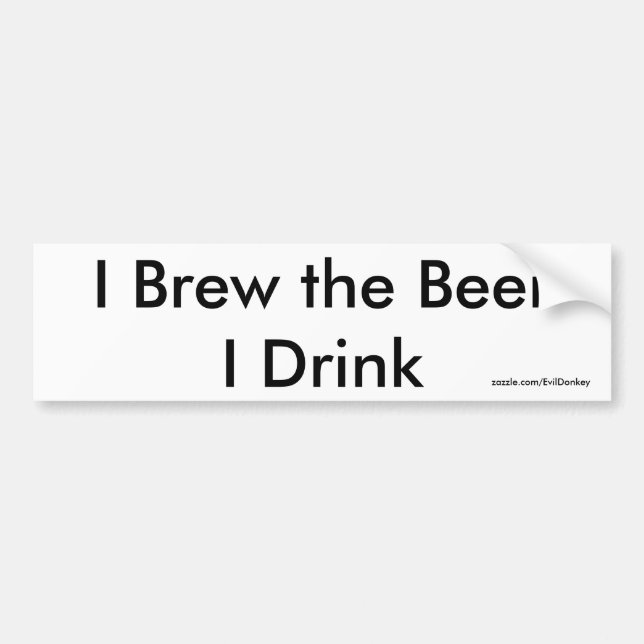 I Brew the Beer I Drink Bumper Sticker White (Front)
