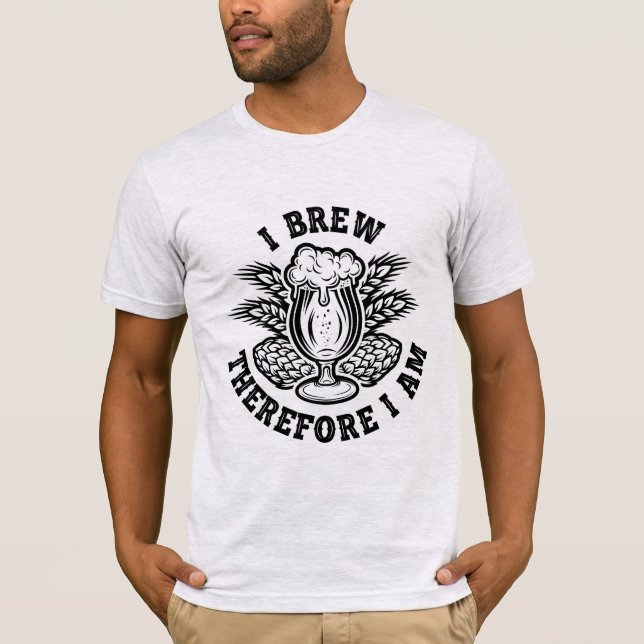 I Brew Therefore I Am T-Shirt (Front)