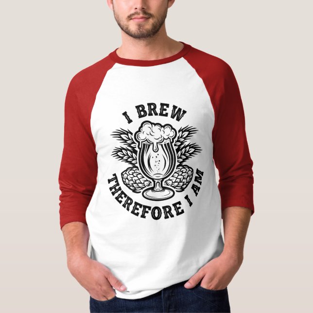 I Brew Therefore I Am T-Shirt (Front)
