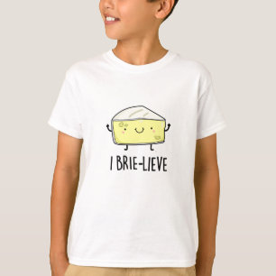 I Brie-lieve Positive Brie Cheese Pun T-Shirt