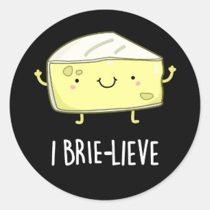 I Brie-live Positive Brie Cheese Pun Dark BG Classic Round Sticker